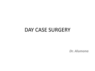 DAY CASE SURGERY
Dr. Alumona
 