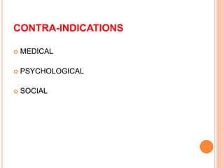 CONTRA-INDICATIONS
 MEDICAL
 PSYCHOLOGICAL
 SOCIAL
 