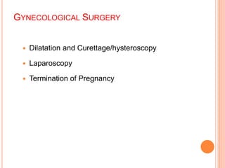 GYNECOLOGICAL SURGERY
 Dilatation and Curettage/hysteroscopy
 Laparoscopy
 Termination of Pregnancy
 