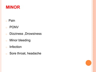 MINOR
o Pain
o PONV
o Dizziness ,Drowsiness
o Minor bleeding
o Infection
o Sore throat, headache
 