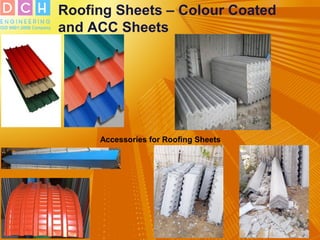 Roofing Sheets – Colour Coated
and ACC Sheets
Accessories for Roofing Sheets
 