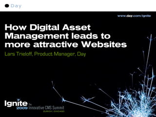 How Digital Asset
Management leads to
more attractive Websites
Lars Trieloff, Product Manager, Day
 