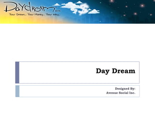 Day Dream

      Designed By:
  Avenue Social Inc.
 