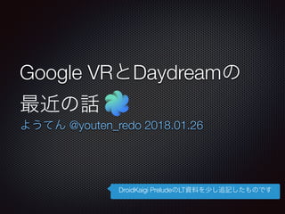 Google VR Daydream
@youten_redo 2018.01.26
DroidKaigi Prelude LT
 