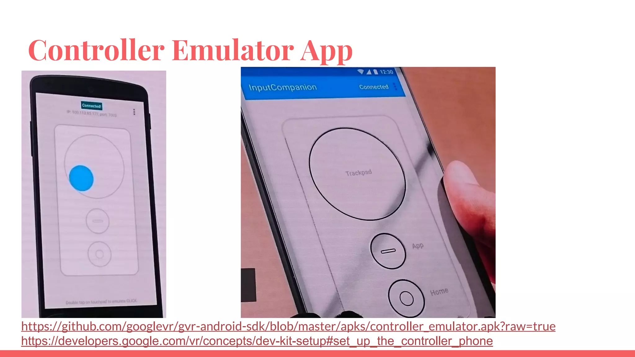 https://github.com/googlevr/gvr-android-sdk/blob/master/apks/controller_emulator.apk?raw=true
https://developers.google.com/vr/concepts/dev-kit-setup#set_up_the_controller_phone
Controller Emulator App
 