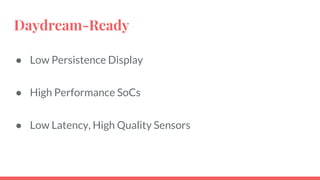 Daydream-Ready
● Low Persistence Display
● High Performance SoCs
● Low Latency, High Quality Sensors
 