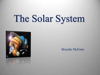 The Solar System Brandie McFann 