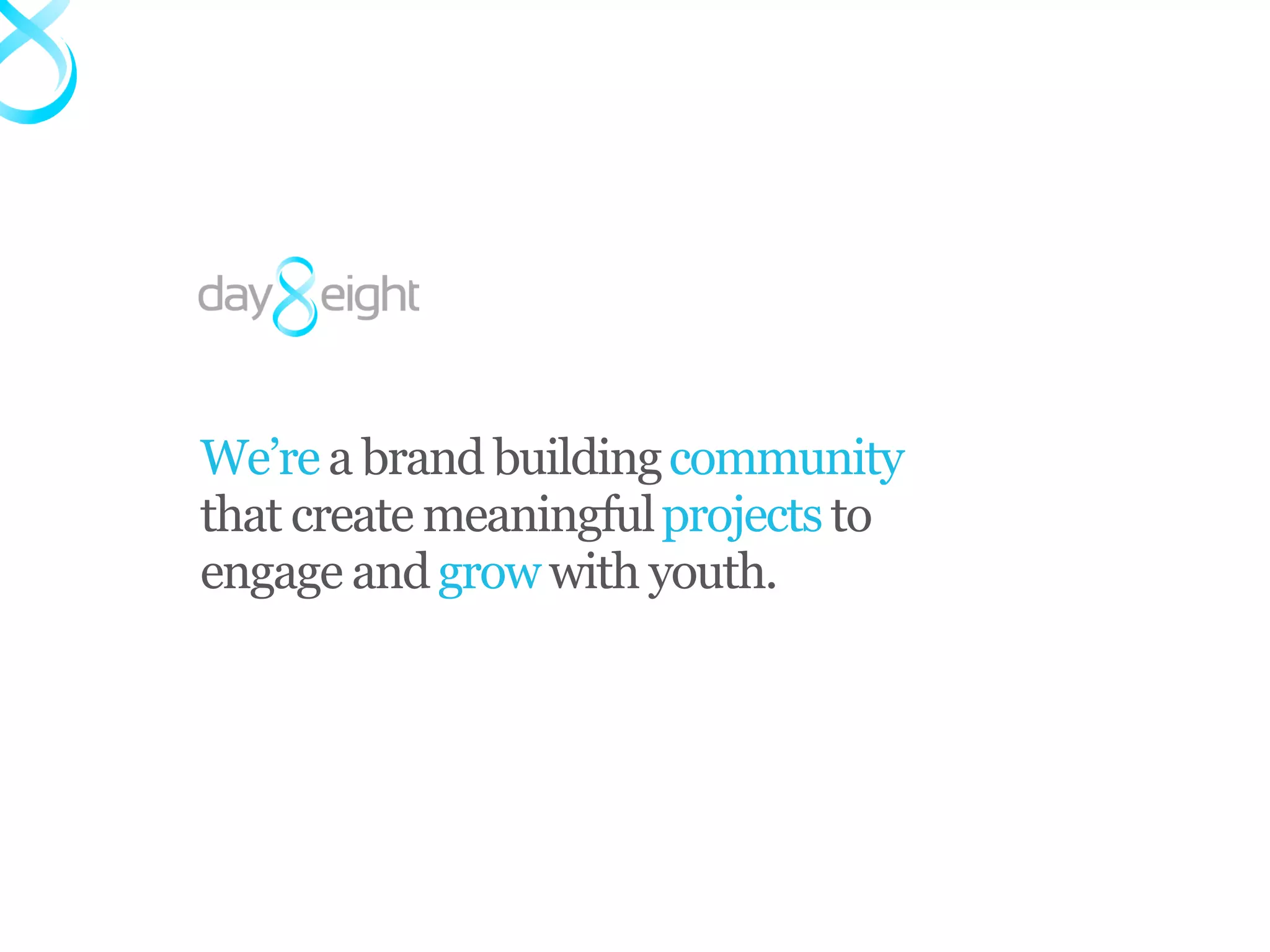 We’re a brand building community
that create meaningful projects to
engage and grow with youth.
 