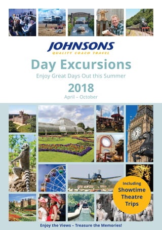 Day Excursions
Enjoy Great Days Out this Summer
2018
April – October
Enjoy the Views – Treasure the Memories!
Including
Showtime
Theatre
Trips
 