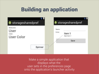 Building an application

Spinner

Make a simple application that
displays what the
user sets in the preferences page
onto the application's launcher activity

 