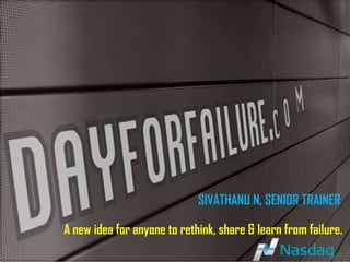 SIVATHANU N, SENIOR TRAINER 
A new idea for anyone to rethink, share & learn from failure. 
 