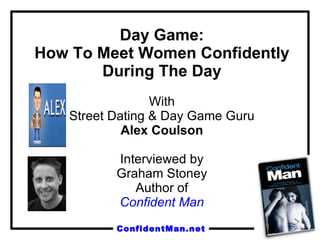 Day Game: How To Meet Women Confidently During The Day With Street Dating & Day Game Guru Alex Coulson Interviewed by Graham Stoney Author of Confident Man 