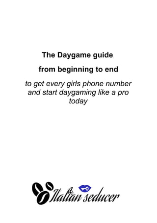 The Daygame guide
from beginning to end
to get every girls phone number
and start daygaming like a pro
today
 