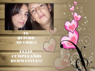 TE
QUIERO
MUCHO!!!!
FELIZ
CUMPLEAÑOS
HERMANITA!!!!
 