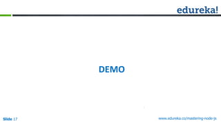 Slide 17 www.edureka.co/mastering-node-js
DEMO
 