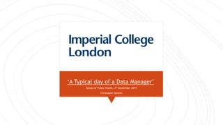 ‘A Typical day of a Data Manager’
School of Public Health, 4th September 2019
Christophe Stevens
 