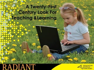 A Twenty-First  Century Look For  Teaching &Learning  RADIANT 