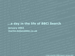 ...a day in the life of BBCi Search ,[object Object],[object Object]