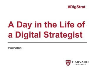 Welcome!
A Day in the Life of
a Digital Strategist
#DigStrat
 