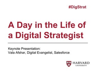 Keynote Presentation:
Vala Afshar, Digital Evangelist, Salesforce
A Day in the Life of
a Digital Strategist
#DigStrat
 