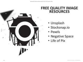 FREE QUALITY IMAGE
RESOURCES
• Unsplash
• Stocksnap.io
• Pexels
• Negative Space
• Life of Pix
 