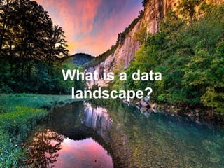 What is a data
landscape?
 