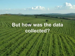 But how was the data
collected?
 