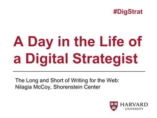 The Long and Short of Writing for the Web:
Nilagia McCoy, Shorenstein Center
A Day in the Life of
a Digital Strategist
#DigStrat
 
