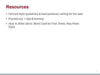 64
Resources
• Harvard style guidelines & best practices: writing for the web
• Poynter.org > tips & training
• How to Write Short: Word Craft for Fast Times, Roy Peter
Clark
 