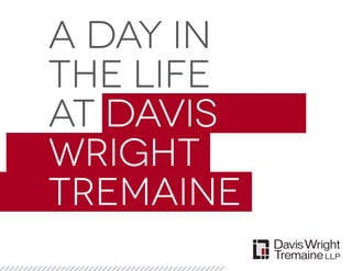 A dayin
A day in
the life
the life
at Davis
at Davis
Wright
tremaine
Wright
tremaine

 