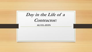 Day in the Life of a
Contractor:
ALI EL-ZEIN
 