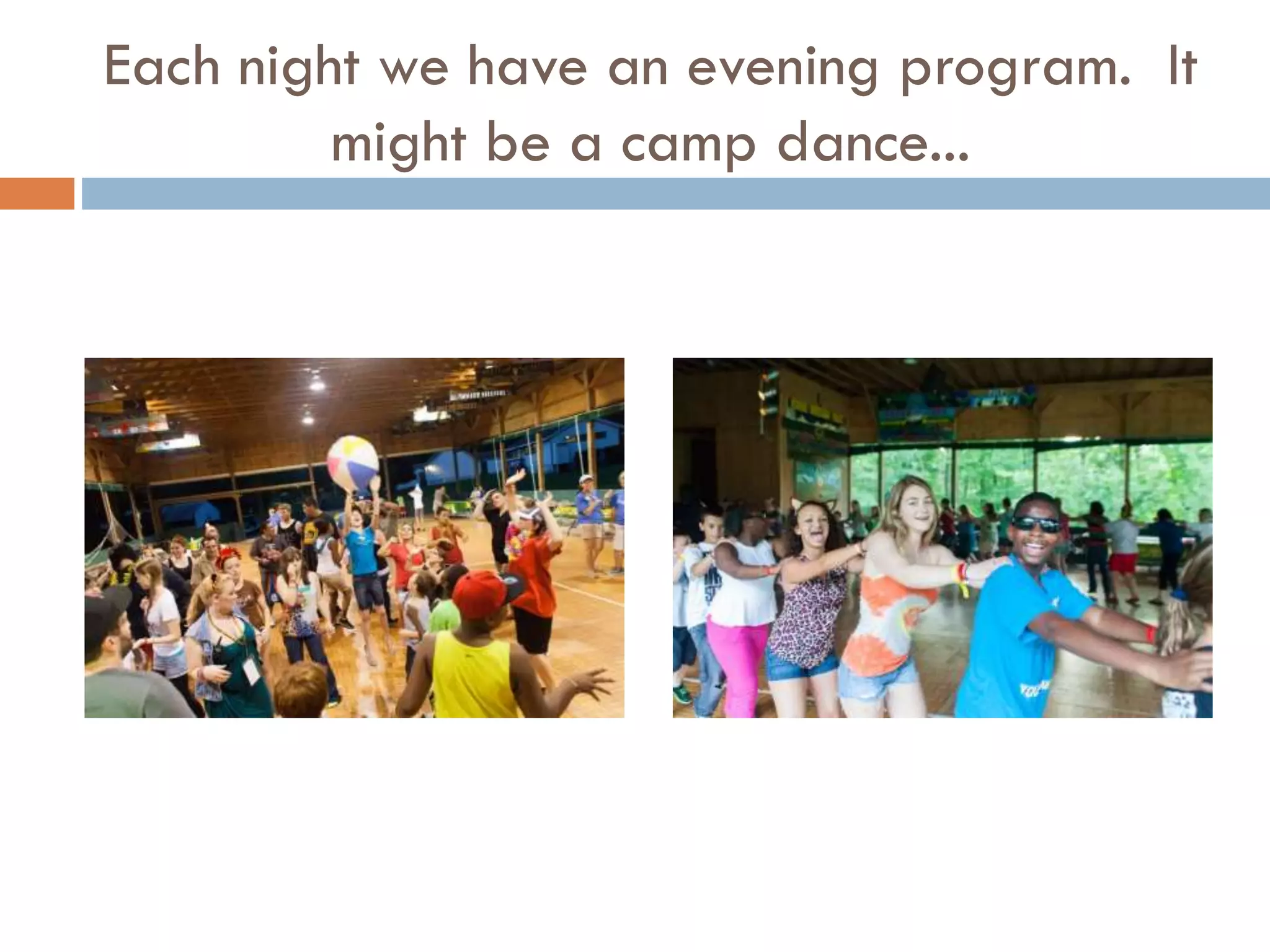 Each night we have an evening program. It
might be a camp dance...

 