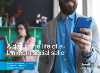 A day in the life of a
LinkedIn social seller
Tuesday, September 22nd 2015
10:00am PST /1:00pmEST
Duration: 45 minutes
 