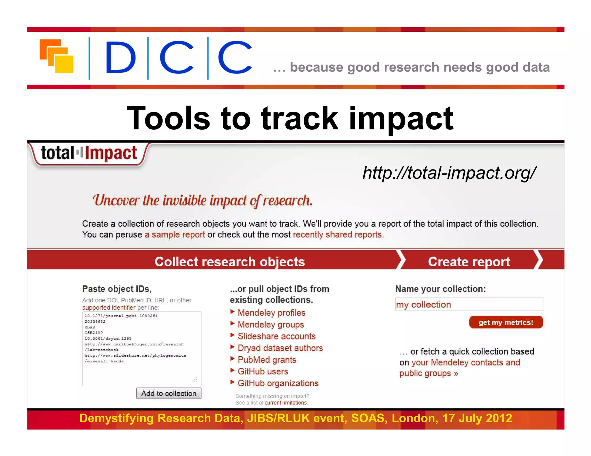 … because good research needs good data



       Tools to track impact
                                              http://total-impact.org/




                                                              Funded by:


Demystifying Research Data, JIBS/RLUK event, SOAS, London, 17 July 2012
 