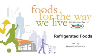 Refrigerated Foods
Tom Day
Group Vice President
 