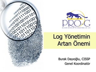 Log Yönetimin Artan Önemi Burak Dayıoğlu, CISSP Genel Koordinatör 