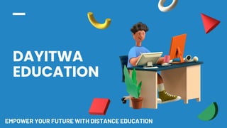 DAYITWA
EDUCATION
EMPOWER YOUR FUTURE WITH DISTANCE EDUCATION
 