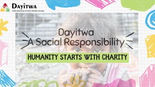 Dayitwa
A Social Responsibility
HUMANITY STARTS WITH CHARITY
 