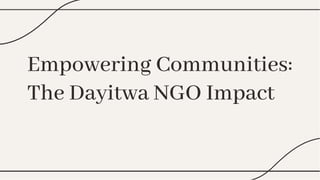 Empowering Communities:
The Dayitwa NGO Impact
 