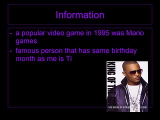 Information a popular video game in 1995 was Mario games famous person that has same birthday month as me is Ti   