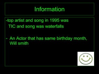 Information -top artist and song in 1995 was TIC and song was waterfalls  An Actor that has same birthday month, Will smith  
