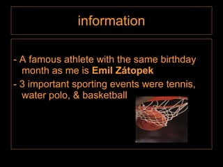 information - A famous athlete with the same birthday month as me is  Emil Zátopek   - 3 important sporting events were tennis, water polo, & basketball 