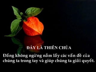 ĐẤY LÀ THIÊN CHÚA Đấng không ngừng nắm lấy các vấn đề của chúng ta trong tay và giúp chúng ta giải quyết. 