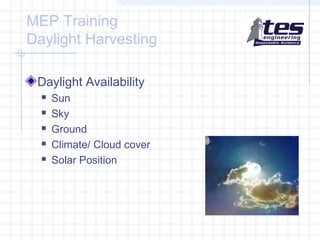 MEP Training
Daylight Harvesting
Daylight Availability






Sun
Sky
Ground
Climate/ Cloud cover
Solar Position

 