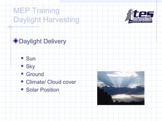 MEP Training
Daylight Harvesting
Daylight Delivery






Sun
Sky
Ground
Climate/ Cloud cover
Solar Position

 