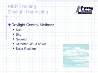 MEP Training
Daylight Harvesting
Daylight Control Methods






Sun
Sky
Ground
Climate/ Cloud cover
Solar Position

 