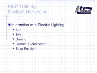 MEP Training
Daylight Harvesting
Interaction with Electric Lighting






Sun
Sky
Ground
Climate/ Cloud cover
Solar Position

 