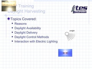 MEP Training
Daylight Harvesting
Topics Covered:






Reasons
Daylight Availability
Daylight Delivery
Daylight Control Methods
Interaction with Electric Lighting

 