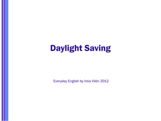 Daylight Saving


Everyday English by Inka Vilén 2012
 