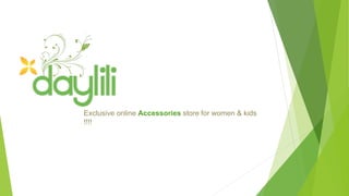 Exclusive online Accessories store for women & kids
!!!!
 